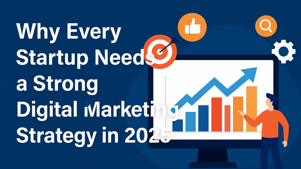 why-every-startup-needs-a-strong-digital-marketing-strategy-in-2025